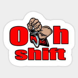 oh shift Sticker